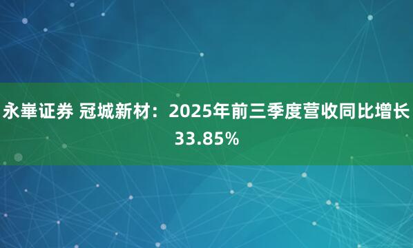 永崋证券 冠城新材:2025年前三季度营收同比增长33.85%