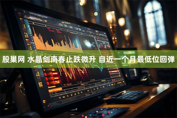 股巢网 水晶剑南春止跌微升 自近一个月最低位回弹